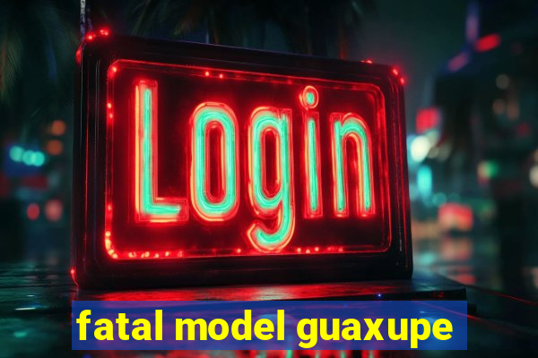 fatal model guaxupe